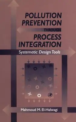 Prévention de la pollution par l'intégration des procédés : Outils de conception systématique [avec CDROM] - Pollution Prevention Through Process Integration: Systematic Design Tools [With CDROM]