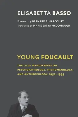 Le jeune Foucault : Les manuscrits de Lille sur la psychopathologie, la phénoménologie et l'anthropologie, 1952-1955 - Young Foucault: The Lille Manuscripts on Psychopathology, Phenomenology, and Anthropology, 1952-1955