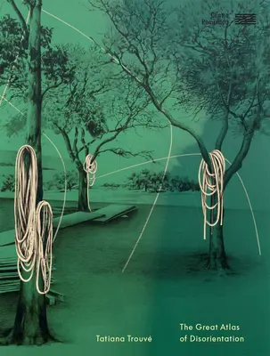 Tatiana Trouv Le Grand Atlas de la désorientation - Tatiana Trouv Great Atlas of Disorientation