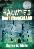 Le Northumberland hanté - Haunted Northumberland