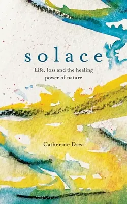 Solace : La vie, la perte et le pouvoir de guérison de la nature - Solace: Life, Loss and the Healing Power of Nature