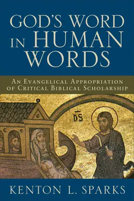 La parole de Dieu en paroles humaines : Une appropriation évangélique de l'érudition biblique critique - God's Word in Human Words: An Evangelical Appropriation of Critical Biblical Scholarship