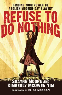Refuser de ne rien faire : Trouver le pouvoir d'abolir l'esclavage moderne - Refuse to Do Nothing: Finding Your Power to Abolish Modern-Day Slavery