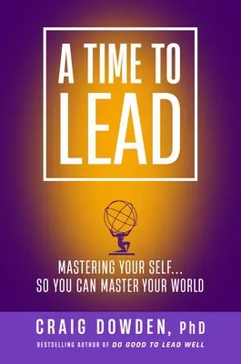 Un temps pour diriger : La maîtrise de soi ... . Pour maîtriser votre monde - A Time to Lead: Mastering Your Self . . . So You Can Master Your World