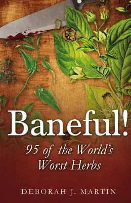 Baneful ! 95 des pires herbes du monde - Baneful!: 95 of the World's Worst Herbs