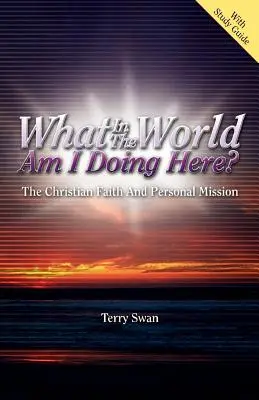 Qu'est-ce que je fais ici ? La foi chrétienne et la mission personnelle - What In the World Am I Doing Here? The Christian Faith and Personal Mission