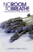 No Room to Breathe - Mémoire sur la violence psychologique, la maternité et la résilience - No Room to Breathe - A Memoir of Emotional Abuse, Motherhood, and Resilience