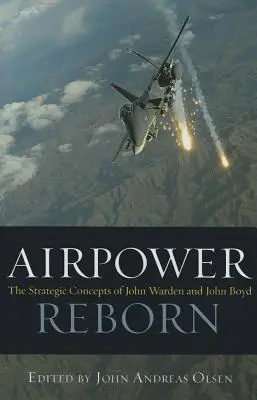La puissance aérienne renaît : Les concepts stratégiques de John Warden et John Boyd - Airpower Reborn: The Strategic Concepts of John Warden and John Boyd