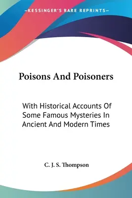 Poisons et empoisonneurs : Avec des récits historiques de quelques mystères célèbres dans les temps anciens et modernes - Poisons And Poisoners: With Historical Accounts Of Some Famous Mysteries In Ancient And Modern Times