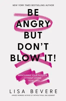 Soyez en colère, mais n'en faites pas trop : Maintenir sa passion sans perdre son sang-froid - Be Angry, But Don't Blow It: Maintaining Your Passion Without Losing Your Cool