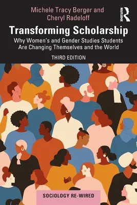 Transformer l'érudition : Pourquoi les étudiants en études féminines et de genre se changent eux-mêmes et changent le monde - Transforming Scholarship: Why Women's and Gender Studies Students Are Changing Themselves and the World
