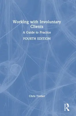 Travailler avec des clients involontaires : Guide de la pratique - Working with Involuntary Clients: A Guide to Practice