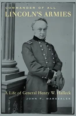 Commandant de toutes les armées de Lincoln : Une vie du général Henry W. Halleck - Commander of All Lincoln's Armies: A Life of General Henry W. Halleck