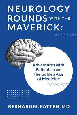 Neurology Rounds with the Maverick : Aventures avec des patients de l'âge d'or de la médecine - Neurology Rounds with the Maverick: Adventures with Patients from the Golden Age of Medicine