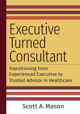 Un cadre devenu consultant : la transition d'un cadre expérimenté à un conseiller de confiance dans le secteur de la santé - Executive Turned Consultant: Transitioning from Experienced Executive to Trusted Advisor in Healthcare