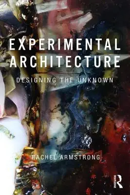 Architecture expérimentale : Concevoir l'inconnu - Experimental Architecture: Designing the Unknown