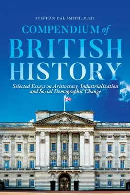 Compendium de l'histoire britannique : Essais choisis sur l'aristocratie, l'industrialisation et les changements sociaux et démographiques - Compendium of British History: Selected Essays on Aristocracy, Industrialization, and Social Demographic Change