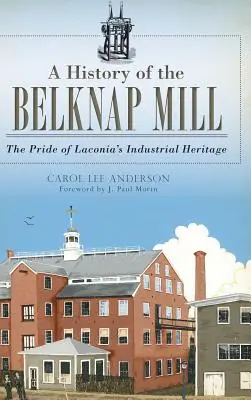 Une histoire de l'usine Belknap : La fierté du patrimoine industriel de Laconia - A History of the Belknap Mill: The Pride of Laconia's Industrial Heritage