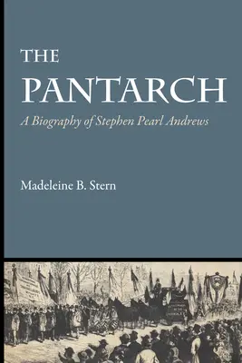 Le Pantarque : Biographie de Stephen Pearl Andrews - The Pantarch: A Biography of Stephen Pearl Andrews