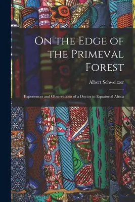 À la lisière de la forêt vierge : Expériences et observations d'un médecin en Afrique équatoriale - On the Edge of the Primeval Forest: Experiences and Observations of a Doctor in Equatorial Africa