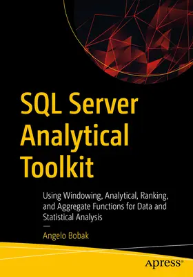 SQL Server Analytical Toolkit : Utilisation des fonctions de fenêtrage, d'analyse, de classement et d'agrégation pour l'analyse des données et des statistiques - SQL Server Analytical Toolkit: Using Windowing, Analytical, Ranking, and Aggregate Functions for Data and Statistical Analysis