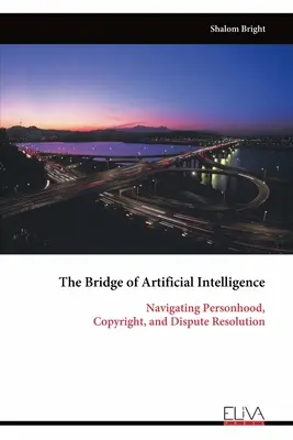 Le pont de l'intelligence artificielle : Naviguer vers la personnalité, le droit d'auteur et la résolution des conflits - The Bridge of Artificial Intelligence: Navigating Personhood, Copyright, and Dispute Resolution