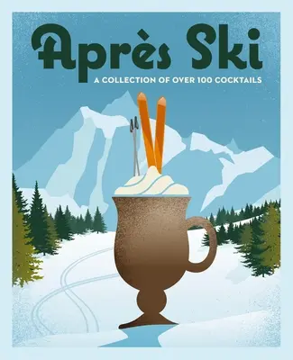 Aprs Ski : 100 boissons douillettes pour réchauffer votre hiver - Aprs Ski: 100 Cozy Drinks to Warm Up Your Winter