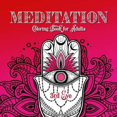 Livre de coloriage de méditation pour adultes 3e œil : Le livre de coloriage des chakras pour les adultes Le livre de coloriage de la méditation pour les adultes Le livre de coloriage de la pleine conscience - Meditation Coloring Book for Adults 3rd Eye: Chakra Coloring Book for Adults Meditation Coloring Book for Adults Mindfulness Coloring Book
