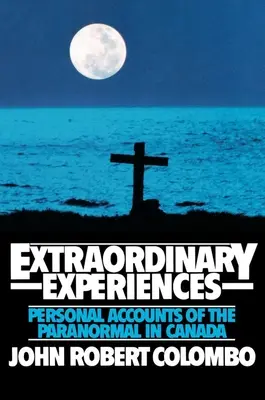 Expériences extraordinaires : Récits personnels sur le paranormal au Canada - Extraordinary Experiences: Personal Accounts of the Paranormal in Canada