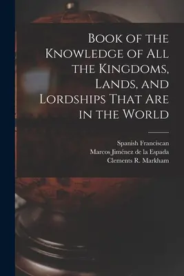 Livre de la connaissance de tous les royaumes, terres et seigneuries qui existent dans le monde - Book of the Knowledge of all the Kingdoms, Lands, and Lordships That are in the World