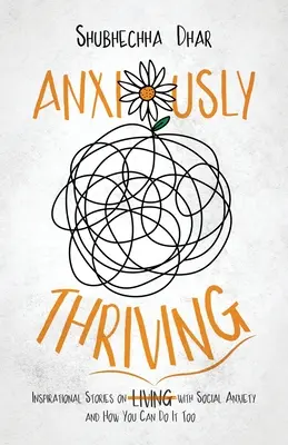 Anxiously Thriving : Histoires inspirantes sur l̶i̶v̶i̶n̶g̶ Thriving with Social Anxiety et comment vous pouvez le faire - Anxiously Thriving: Inspirational Stories on l̶i̶v̶i̶n̶g̶ Thriving with Social Anxiety and How You Can Do It