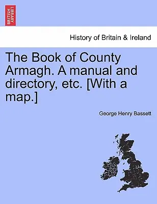 Le livre du comté d'Armagh, un manuel et un répertoire, etc. [Avec une carte]. - The Book of County Armagh. a Manual and Directory, Etc. [With a Map.]