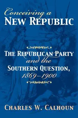 Concevoir une nouvelle République : Le parti républicain et la question du Sud, 1869-1900 - Conceiving a New Republic: The Republican Party and the Southern Question, 1869-1900