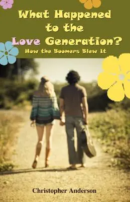 Qu'est-il arrivé à la génération de l'amour ? Comment les baby-boomers ont tout gâché - What Happened to the Love Generation?: How the Boomers Blew It