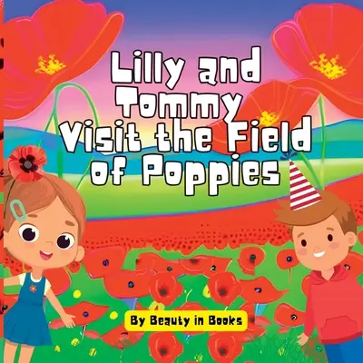 Lilly et Tommy visitent le champ de coquelicots : Un monde de fleurs rouges et de souvenirs de héros - Lilly and Tommy Visit the Field of Poppies: A World of Red Blooms and Remembered Heroes