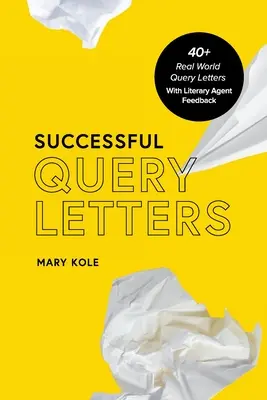 Successful Query Letters : Plus de 40 lettres de demande d'information du monde réel avec les commentaires d'un agent littéraire - Successful Query Letters: 40+ Real World Query Letters With Literary Agent Feedback