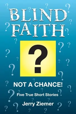 La foi aveugle ? Aucune chance ! Cinq histoires courtes et vraies - Blind Faith?: Not a Chance! Five True Short Stories