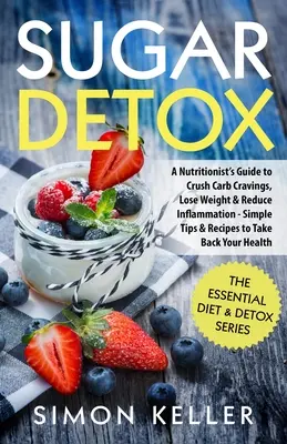 Sugar Detox : Un guide de nutritionniste pour écraser les envies de glucides, perdre du poids et réduire l'inflammation - Des conseils et des recettes simples pour reprendre le contrôle. - Sugar Detox: A Nutritionist's Guide to Crush Carb Cravings, Lose Weight & Reduce Inflammation - Simple Tips & Recipes to Take Back