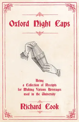 Oxford Night Caps - Being a Collection of Receipts for Making Various Beverages used in the University : Une réimpression de l'édition de 1827 - Oxford Night Caps - Being a Collection of Receipts for Making Various Beverages used in the University: A Reprint of the 1827 Edition