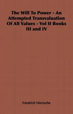 La volonté de puissance - Une tentative de transvaluation de toutes les valeurs - Vol II Livres III et IV - The Will to Power - An Attempted Transvaluation of All Values - Vol II Books III and IV
