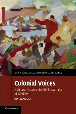 Les voix coloniales : Une histoire culturelle de l'anglais en Australie, 1840-1940 - Colonial Voices: A Cultural History of English in Australia, 1840-1940