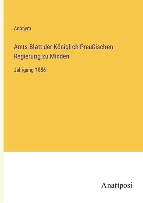 Amts-Blatt der Kniglich Preuischen Regierung zu Minden (Journal officiel du gouvernement royal de Prusse à Minden) : Année 1856 - Amts-Blatt der Kniglich Preuischen Regierung zu Minden: Jahrgang 1856