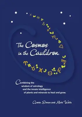 Le cosmos dans le chaudron : Combiner la sagesse de l'astrologie et l'intelligence innée des plantes et des minéraux pour guérir et grandir. - The Cosmos in the Cauldron: Combining the wisdom of astrology and the innate intelligence of plants and minerals to heal and grow