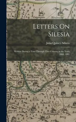 Lettres sur la Silésie : Ecrites au cours d'une tournée dans ce pays en 1800 et 1801 - Letters On Silesia: Written During a Tour Through That Country in the Years 1800, 1801