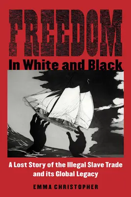 La liberté en blanc et en noir : Une histoire perdue de la traite illégale des esclaves et de son héritage mondial - Freedom in White and Black: A Lost Story of the Illegal Slave Trade and Its Global Legacy