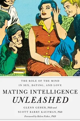 L'intelligence de l'accouplement libérée : Le rôle de l'esprit dans le sexe, les rencontres et l'amour - Mating Intelligence Unleashed: The Role of the Mind in Sex, Dating, and Love