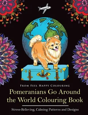 Livre de coloriage sur les Poméraniens : Livre de coloriage amusant sur les poméraniens pour les adultes et les enfants de 10 ans et plus - Pomeranians Go Around the World Colouring Book: Fun Pomeranian Colouring Book for Adults and Kids 10+