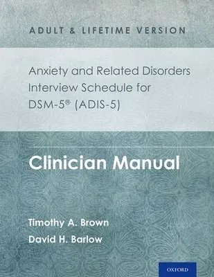 Anxiety and Related Disorders Interview Schedule for Dsm-5(r) (Adis-5) - Adult and Lifetime Version : Manuel du clinicien - Anxiety and Related Disorders Interview Schedule for Dsm-5(r) (Adis-5) - Adult and Lifetime Version: Clinician Manual