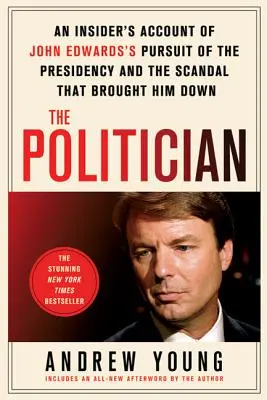 L'homme politique : Le récit d'un initié sur la poursuite de la présidence par John Edwards et le scandale qui l'a entraîné dans sa chute - The Politician: An Insider's Account of John Edwards's Pursuit of the Presidency and the Scandal That Brought Him Down