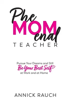 L'enseignant PhéMoménal : Poursuivre ses rêves tout en donnant le meilleur de soi-même au travail et à la maison - PheMOMenal Teacher: Pursue Your Dreams and Still Be Your Best Self at Work and at Home